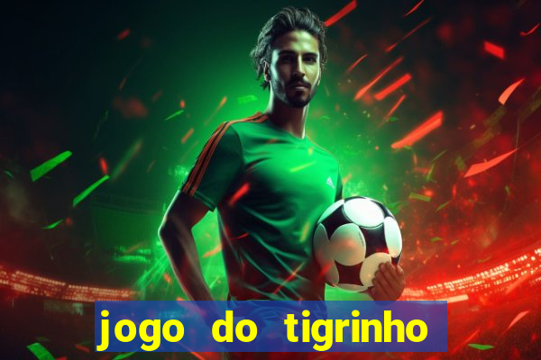 jogo do tigrinho sem depositar nada